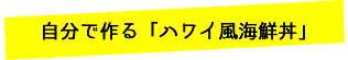 自分で作る「ハワイ風海鮮丼」